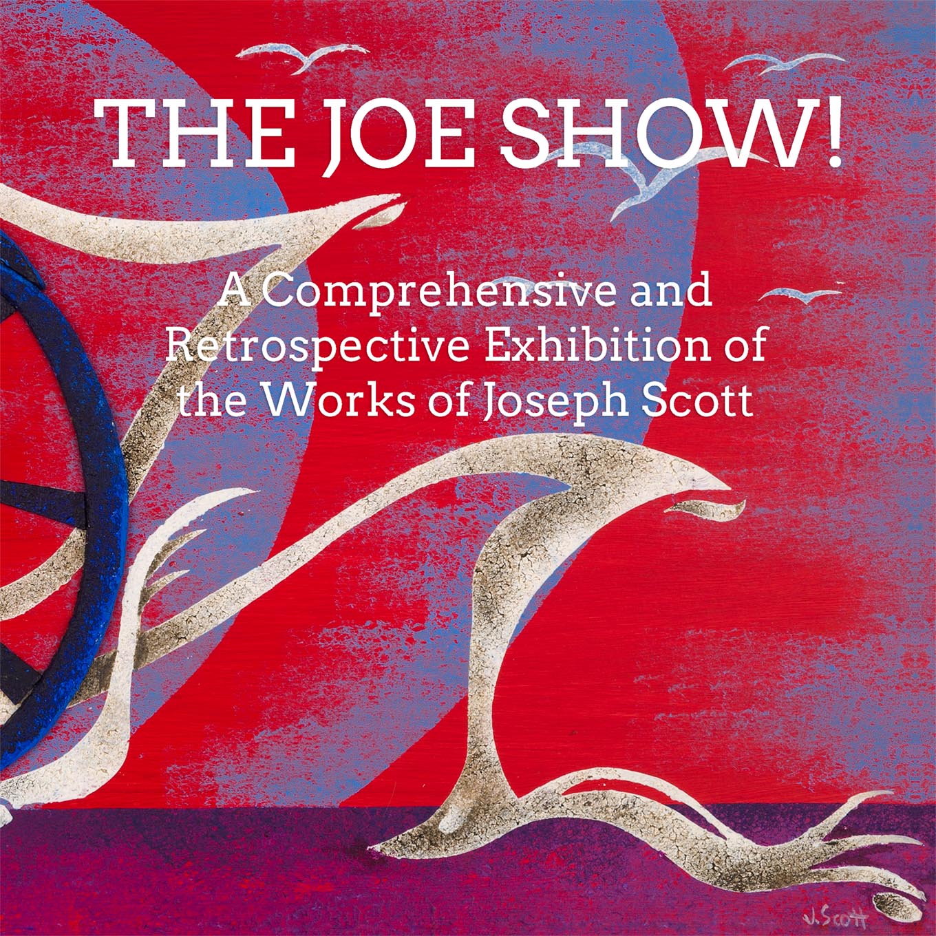 The Joe Show!: A Comprehensive and Retrospective Exhibition of the Works of Joseph Scott